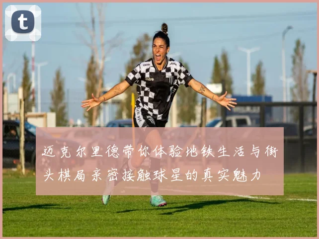 迈克尔里德带你体验地铁生活与街头棋局亲密接触球星的真实魅力