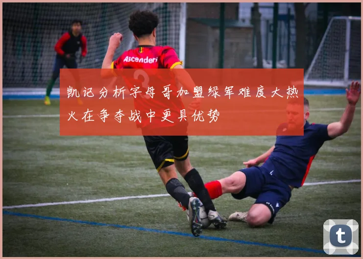 凯记分析字母哥加盟绿军难度大热火在争夺战中更具优势